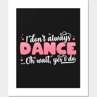 I Don't Always Dance Oh Wait Yes I Do - Funny Dancer Gift product Posters and Art